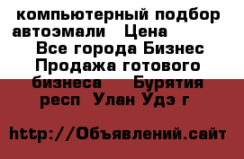 компьютерный подбор автоэмали › Цена ­ 250 000 - Все города Бизнес » Продажа готового бизнеса   . Бурятия респ.,Улан-Удэ г.